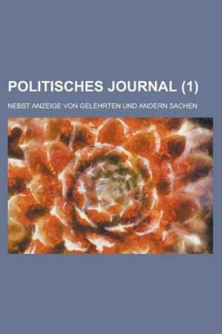 Cover of Politisches Journal; Nebst Anzeige Von Gelehrten Und Andern Sachen (1 )