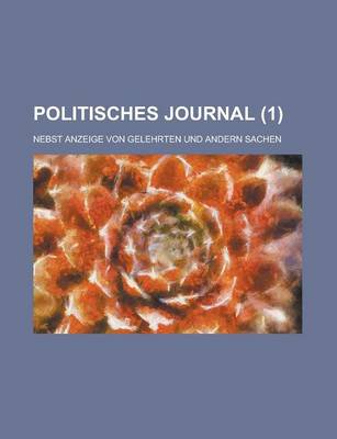 Book cover for Politisches Journal; Nebst Anzeige Von Gelehrten Und Andern Sachen (1 )