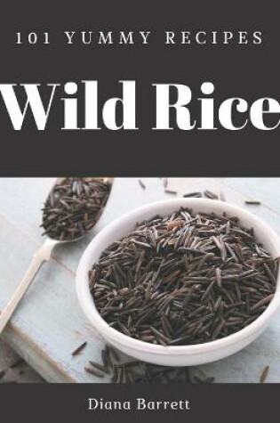 Cover of 101 Yummy Wild Rice Recipes