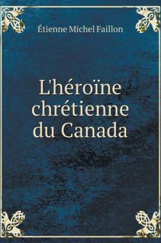 Cover of L'Heroine Chretienne Du Canada