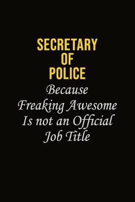 Book cover for Secretary of Police Because Freaking Awesome Is Not An Official Job Title