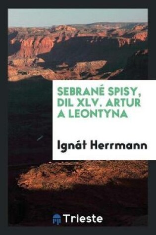 Cover of Sebrane Spisy, DIL XLV. Artur a Leontyna