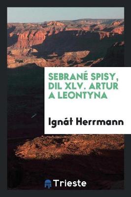 Book cover for Sebrane Spisy, DIL XLV. Artur a Leontyna