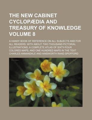 Book cover for The New Cabinet Cyclopaedia and Treasury of Knowledge Volume 8; A Handy Book of Reference on All Subjects and for All Readers. with about Two Thousand Pictorial Illustrations, a Complete Atlas of Sixty-Four Colored Maps, and One Hundred Maps in the Text