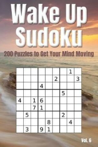 Cover of Wake Up Sudoku - 200 Puzzles to Get Your Mind Moving Vol. 6