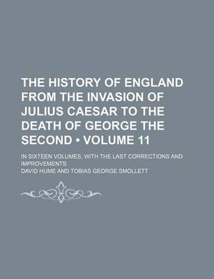 Book cover for The History of England from the Invasion of Julius Caesar to the Death of George the Second (Volume 11); In Sixteen Volumes, with the Last Corrections and Improvements