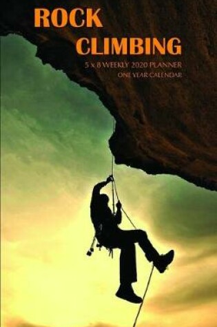 Cover of Rock Climbing 5 x 8 Weekly 2020 Planner