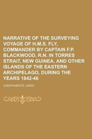 Cover of Narrative of the Surveying Voyage of H.M.S. Fly, Commander by Captain F.P. Blackwood, R.N. in Torres Strait, New Guinea, and Other Islands of the Eastern Archipelago, During the Years 1842-46