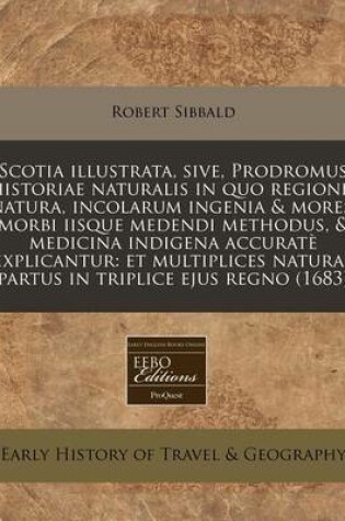 Cover of Scotia Illustrata, Sive, Prodromus Historiae Naturalis in Quo Regionis Natura, Incolarum Ingenia & Mores, Morbi Iisque Medendi Methodus, & Medicina Indigena Accurate Explicantur