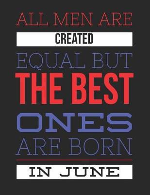 Book cover for All Men Are Created Equal But The Best Ones Are Born In June