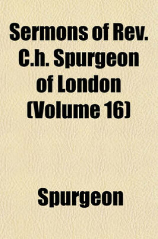 Cover of Sermons of REV. C.H. Spurgeon of London (Volume 16)