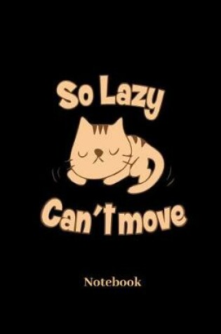 Cover of So Lazy Cant Move Notebook