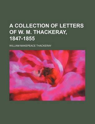 Book cover for A Collection of Letters of W. M. Thackeray, 1847-1855