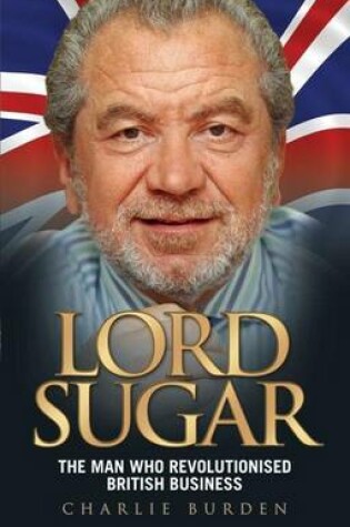 Cover of Lord Sugar: The Man Who Revolutionised British Business