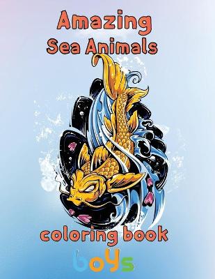 Book cover for Amazing Sea Animals Coloring Book Boys