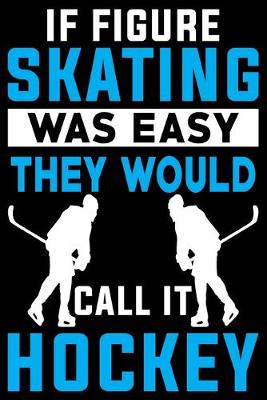 Book cover for If Skating Was Easy They Would Call It Hockey Notebook