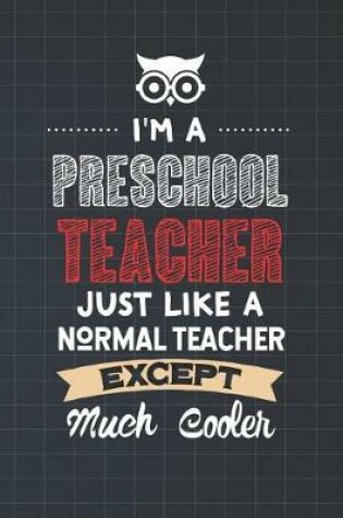 Cover of I'm A Preschool Teacher Just Like A Normal Teacher Except Much Cooler