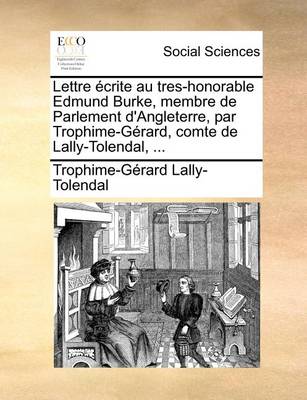 Book cover for Lettre Ecrite Au Tres-Honorable Edmund Burke, Membre de Parlement D'Angleterre, Par Trophime-Gerard, Comte de Lally-Tolendal, ...