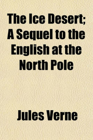 Cover of The Ice Desert; A Sequel to the English at the North Pole