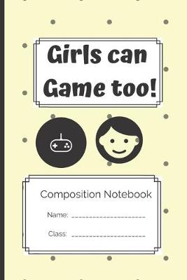 Book cover for Composition Notebook Girls Can Game Too