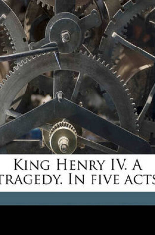 Cover of King Henry IV. a Tragedy. in Five Acts