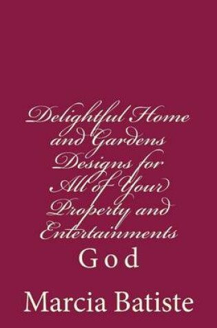 Cover of Delightful Home and Gardens Designs for All of Your Property and Entertainments