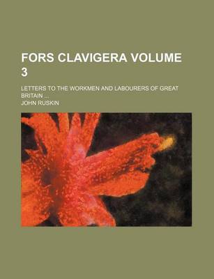 Book cover for Fors Clavigera; Letters to the Workmen and Labourers of Great Britain Volume 3