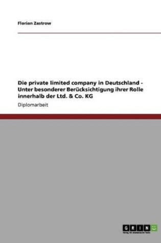 Cover of Die private limited company in Deutschland - Unter besonderer Berücksichtigung ihrer Rolle innerhalb der Ltd. & Co. KG