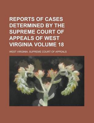 Book cover for Reports of Cases Determined by the Supreme Court of Appeals of West Virginia Volume 18