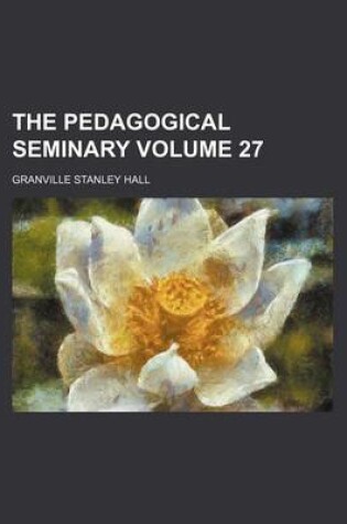 Cover of The Pedagogical Seminary Volume 27