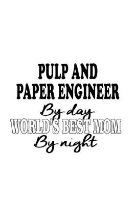 Book cover for Pulp And Paper Engineer By Day World's Best Mom By Night