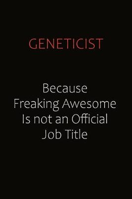 Book cover for Geneticist Because Freaking Awesome Is Not An Official Job Title