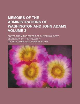 Book cover for Memoirs of the Administrations of Washington and John Adams (Volume 2); Edited from the Papers of Oliver Wolcott, Secretary of the Treasury