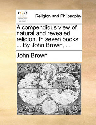 Book cover for A Compendious View of Natural and Revealed Religion. in Seven Books. ... by John Brown, ...