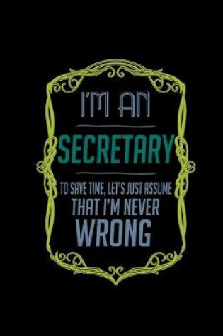 Cover of I'm an secretary. To save time, let's just assume that I'm never wrong