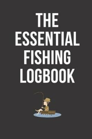 Cover of The Essential Fishing Logbook - Fisherman's Journal