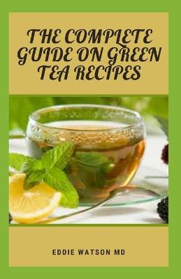 Book cover for The Complete Guide on Green Tea Recipes