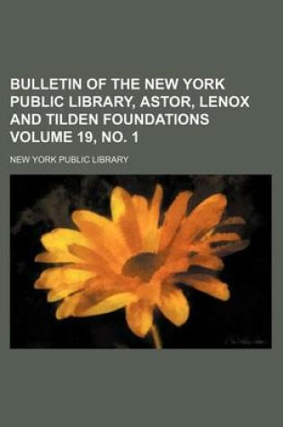 Cover of Bulletin of the New York Public Library, Astor, Lenox and Tilden Foundations Volume 19, No. 1