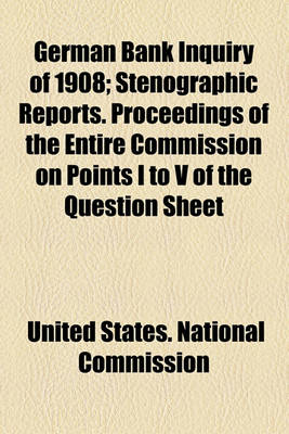 Book cover for German Bank Inquiry of 1908; Stenographic Reports. Proceedings of the Entire Commission on Points I to V of the Question Sheet