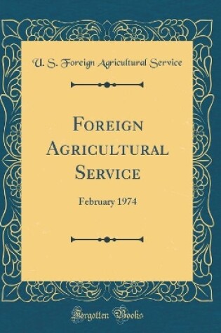 Cover of Foreign Agricultural Service: February 1974 (Classic Reprint)