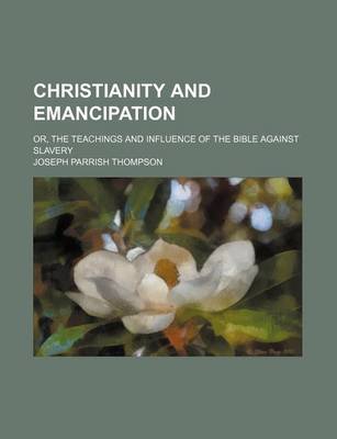 Book cover for Christianity and Emancipation; Or, the Teachings and Influence of the Bible Against Slavery