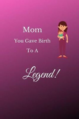 Cover of Mom You Gave Birth To A Legend