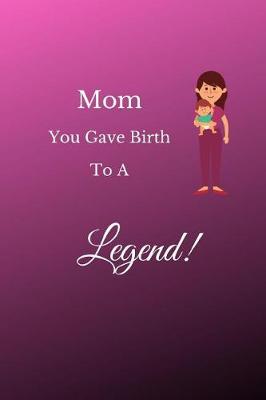 Book cover for Mom You Gave Birth To A Legend