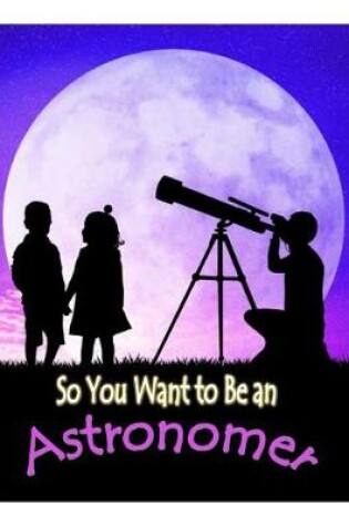 Cover of So You Want to Be an Astronomer