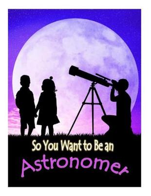 Book cover for So You Want to Be an Astronomer