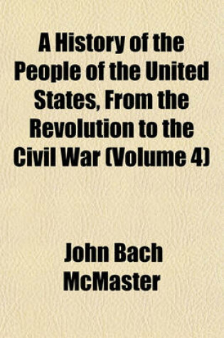 Cover of A History of the People of the United States, from the Revolution to the Civil War (Volume 4)