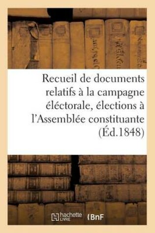 Cover of Recueil de Documents, Campagne Electorale Pour Les Elections A l'Assemblee Constituante, 1848