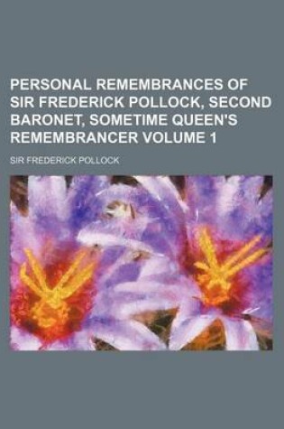 Cover of Personal Remembrances of Sir Frederick Pollock, Second Baronet, Sometime Queen's Remembrancer Volume 1