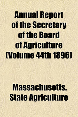 Book cover for Annual Report of the Secretary of the Board of Agriculture (Volume 44th 1896)