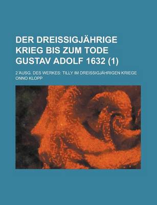 Book cover for Der Dreissigjahrige Krieg Bis Zum Tode Gustav Adolf 1632; 2 Ausg. Des Werkes